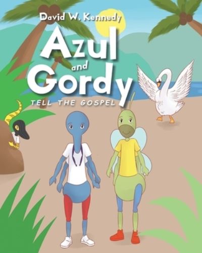Azul and Gordy Tell The Gospel - David W Kennedy - Books - Christian Faith Publishing, Inc - 9781098048716 - August 24, 2020