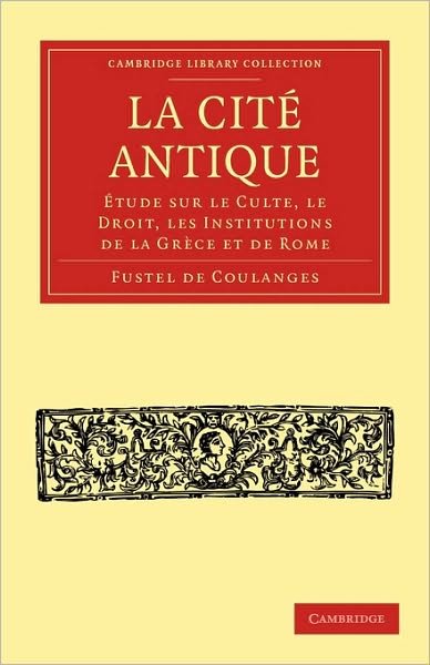 Cover for Fustel De Coulanges · La Cite Antique: Etude sur le Culte, le Droit, les Institutions de la Grece et de Rome - Cambridge Library Collection - Classics (Pocketbok) (2010)