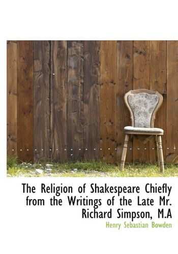 Cover for Henry Sebastian Bowden · The Religion of Shakespeare Chiefly from the Writings of the Late Mr. Richard Simpson, M.a (Paperback Book) [Large Type edition] (2009)