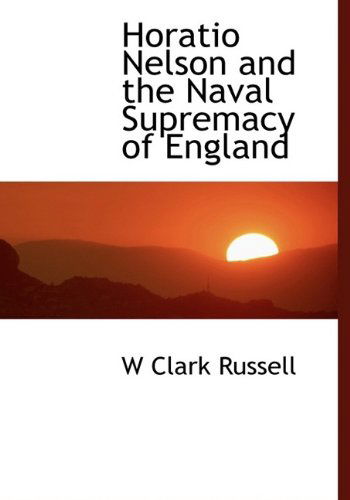 Cover for W Clark Russell · Horatio Nelson and the Naval Supremacy of England (Hardcover Book) (2009)