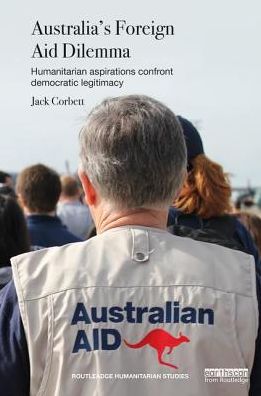 Cover for Corbett, Jack (University of Southampton, UK) · Australia's Foreign Aid Dilemma: Humanitarian aspirations confront democratic legitimacy - Routledge Humanitarian Studies (Hardcover Book) (2017)