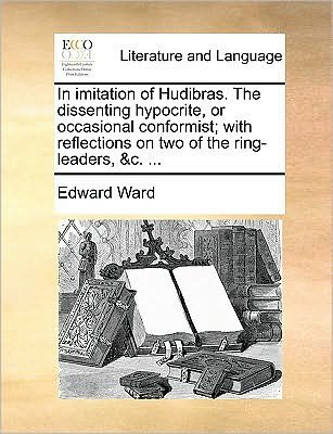 Cover for Edward Ward · In Imitation of Hudibras. the Dissenting Hypocrite, or Occasional Conformist; with Reflections on Two of the Ring-leaders, &amp;c. ... (Paperback Book) (2010)