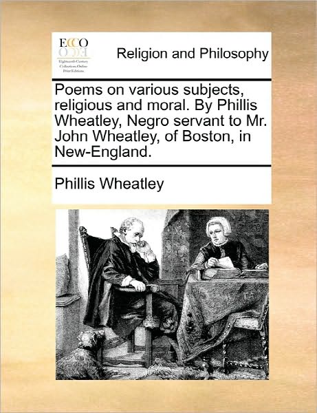 Cover for Phillis Wheatley · Poems on Various Subjects, Religious and Moral. by Phillis Wheatley, Negro Servant to Mr. John Wheatley, of Boston, in New-england. (Taschenbuch) (2010)