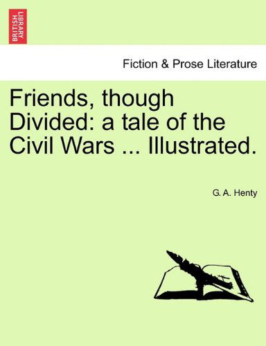 Cover for G. A. Henty · Friends, Though Divided: a Tale of the Civil Wars ... Illustrated. (Paperback Book) (2011)