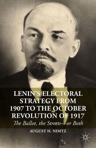 Cover for Nimtz, August H., Jr. · Lenin's Electoral Strategy from 1907 to the October Revolution of 1917: The Ballot, the Streets-or Both (Pocketbok) [1st ed. 2014 edition] (2014)