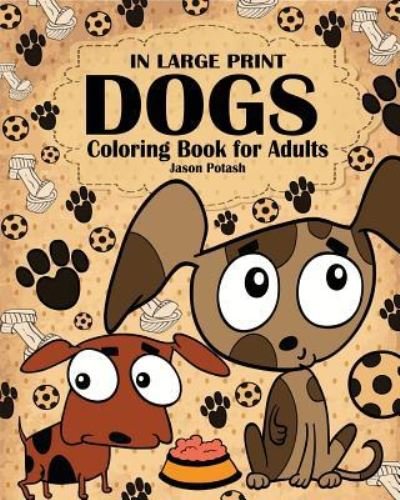 Cover for Jason Potash · Dogs Coloring Book for Adults ( In Large Print ) (Pocketbok) (2016)