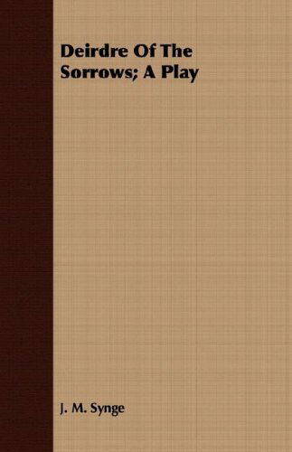 Deirdre of the Sorrows; a Play - J. M. Synge - Livres - Hanlins Press - 9781408601716 - 26 novembre 2007