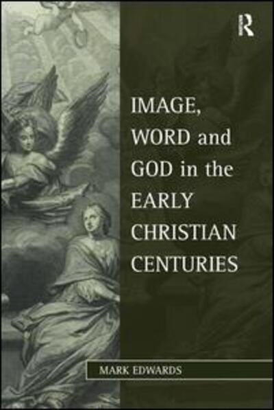 Cover for Mark Edwards · Image, Word and God in the Early Christian Centuries - Studies in Philosophy and Theology in Late Antiquity (Paperback Bog) [New edition] (2013)
