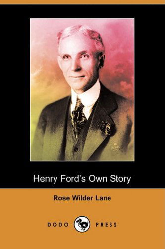 Henry Ford's Own Story (Dodo Press) - Rose Wilder Lane - Libros - Dodo Press - 9781409956716 - 23 de enero de 2009