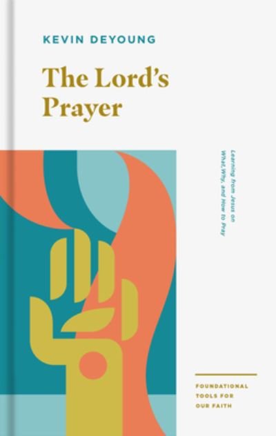 The Lord's Prayer: Learning from Jesus on What, Why, and How to Pray - Foundational Tools for Our Faith - Kevin DeYoung - Libros - Crossway Books - 9781433559716 - 17 de mayo de 2022