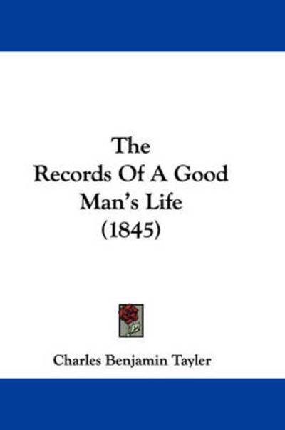 Cover for Charles Benjamin Tayler · The Records of a Good Man's Life (1845) (Paperback Book) (2008)