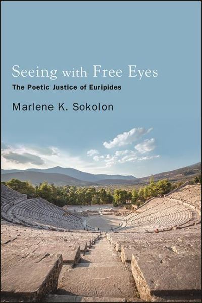 Cover for Marlene K. Sokolon · Seeing with Free Eyes: The Poetic Justice of Euripides - SUNY series in Ancient Greek Philosophy (Hardcover Book) (2021)