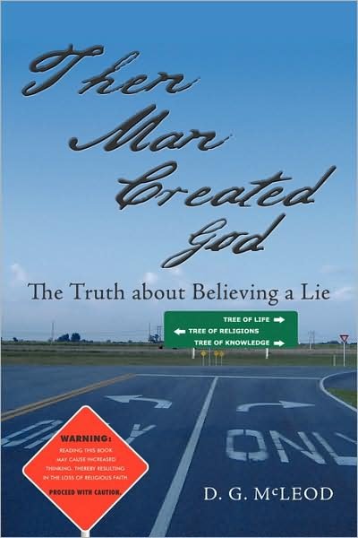 Then Man Created God: the Truth About Believing a Lie - G Mcleod D G Mcleod - Books - Authorhouse - 9781438976716 - May 21, 2009