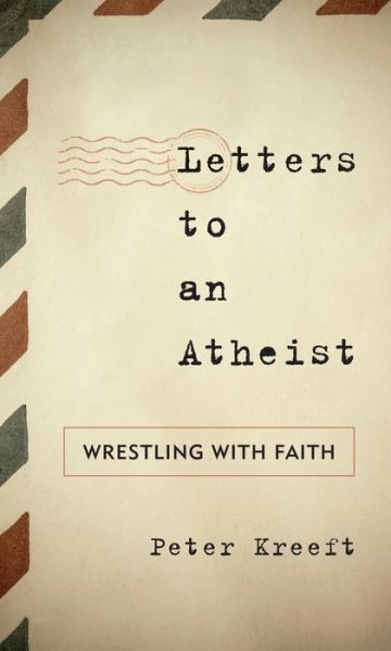 Cover for Peter Kreeft · Letters to an Atheist: Wrestling with Faith (Hardcover Book) (2014)