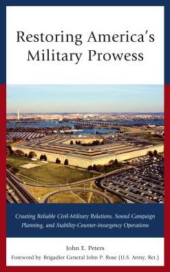 Cover for John E. Peters · Restoring America's Military Prowess: Creating Reliable Civil-Military Relations, Sound Campaign Planning and Stability-Counter-insurgency Operations (Hardcover Book) (2016)