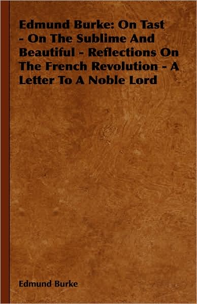 Cover for Edmund Burke · Edmund Burke: on Tast - on the Sublime and Beautiful - Reflections on the French Revolution - a Letter to a Noble Lord (Hardcover Book) (2008)