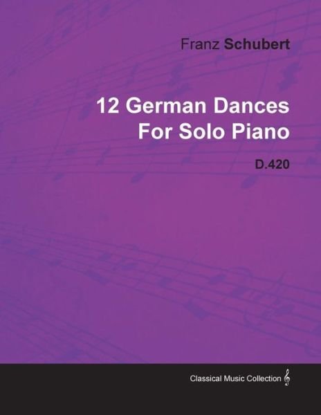 Cover for Franz Schubert · 12 German Dances by Franz Schubert for Solo Piano D.420 (Paperback Bog) (2010)