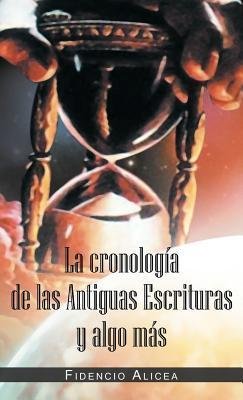 Cover for Fidencio Alicea · La Cronologia de Las Antiguas Escrituras y Algo Mas (Hardcover Book) (2012)