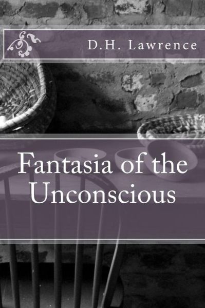 Fantasia of the Unconscious - D H Lawrence - Books - Createspace - 9781466469716 - October 25, 2011