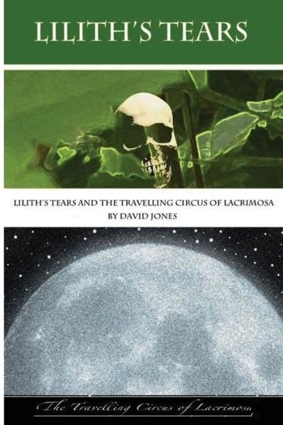 Lilith's Tears and the Travelling Circus of Lacrimosa - David Jones - Boeken - Createspace - 9781467996716 - 28 november 2011