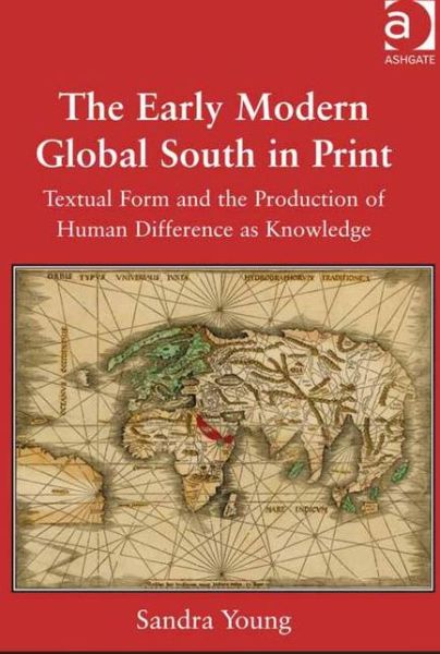 Cover for Sandra Young · The Early Modern Global South in Print: Textual Form and the Production of Human Difference as Knowledge (Hardcover Book) [New edition] (2015)