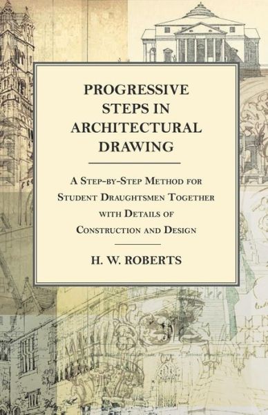 Cover for George W Seaman · Progressive Steps in Architectural Drawing - A Step-by-Step Method for Student Draughtsmen Together with Details of Construction and Design (Paperback Bog) (2016)
