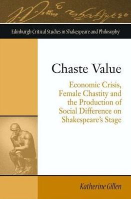 Cover for Katherine Gillen · Chaste Value: Economic Crisis, Female Chastity and the Production of Social Difference on Shakespeare's Stage (Hardcover Book) (2017)