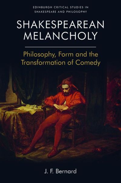 Cover for J.F. Bernard · Shakespearean Melancholy: Philosophy, Form and the Transformation of Comedy - Edinburgh Critical Studies in Shakespeare and Philosophy (Paperback Book) (2020)