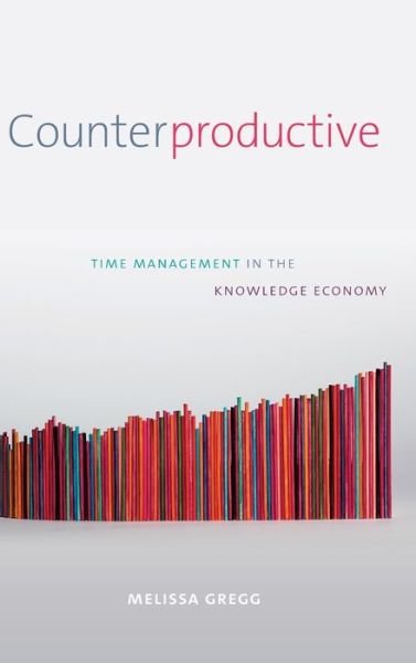 Cover for Melissa Gregg · Counterproductive: Time Management in the Knowledge Economy (Hardcover Book) (2018)