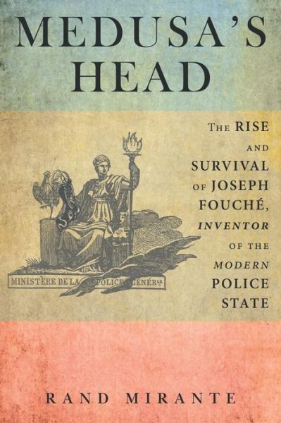 Cover for Rand Mirante · Medusa's Head: the Rise and Survival of Joseph Fouché, Inventor of the Modern Police State (Paperback Book) (2014)