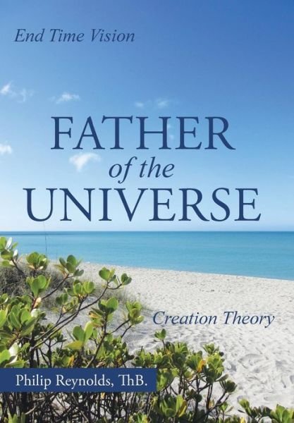 Cover for Thb Philip Reynolds · Father of the Universe: Creation Theory and End Time Vision (Innbunden bok) (2015)