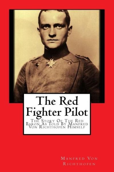 Cover for Manfred Von Richthofen · The Red Fighter Pilot: the Story of the Red Baron As Told by Manfred Von Richthofen Himself (Pocketbok) (2014)