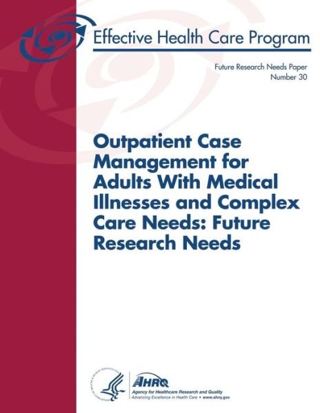 Cover for U S Department of Healt Human Services · Outpatient Case Management for Adults with Medical Illnesses and Complex Care Needs: Future Research Needs: Future Research Needs Paper Number 30 (Taschenbuch) (2014)