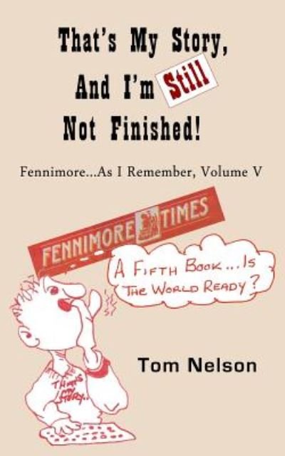 That's My Story, and I'm Still Not Finished: Fennimore...as I Remember, Volume V - Tom Nelson - Boeken - Createspace - 9781500189716 - 8 augustus 2014