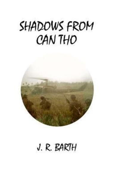 Shadows From Can Tho - J R Barth - Books - Createspace Independent Publishing Platf - 9781502792716 - May 3, 2018