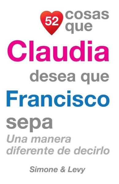 Cover for J L Leyva · 52 Cosas Que Claudia Desea Que Francisco Sepa: Una Manera Diferente De Decirlo (Paperback Bog) (2014)