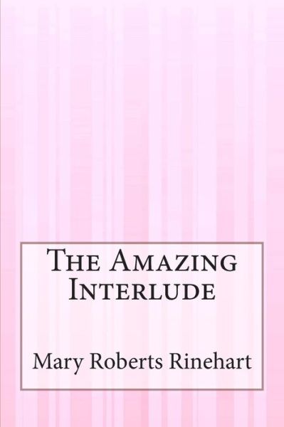 The Amazing Interlude - Mary Roberts Rinehart - Books - Createspace - 9781503159716 - December 4, 2014