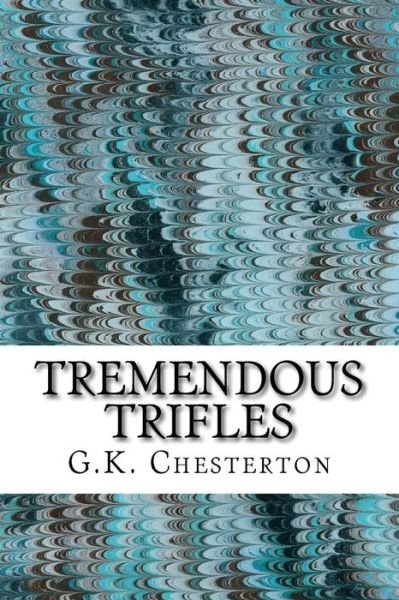 Cover for G K Chesterton · Tremendous Trifles: (G.k. Chesterton Classics Collection) (Paperback Book) (2015)