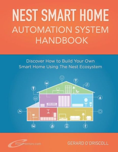 Nest Smart Home Automation System Handbook: Discover How to Build Your Own Smart Home Using the Nest Ecosystem - Mr Gerard O\'driscoll - Livros - Createspace - 9781511615716 - 6 de abril de 2015