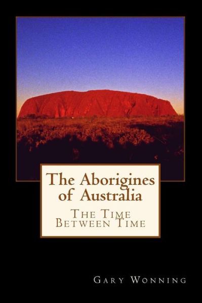 Cover for Gary Wonning · The Aborigines of Australia: a Small Town Traveler Returns to Oz (Paperback Book) (2015)