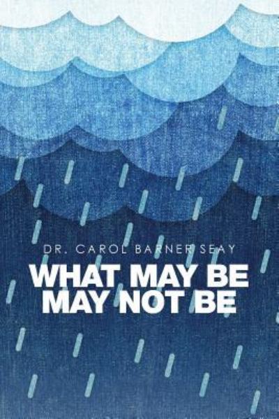 Cover for Dr Carol Barner Seay · What May Be May Not Be (Pocketbok) (2016)