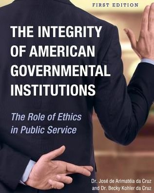 Cover for Jose de Arimateia da Cruz · The Integrity of American Governmental Institutions: The Role of Ethics in Public Service (Paperback Book) (2016)