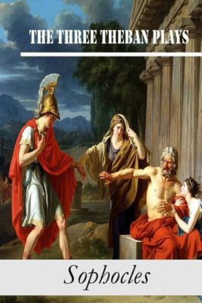 The Three Theban Plays - Sophocles - Books - Createspace Independent Publishing Platf - 9781518843716 - October 29, 2015