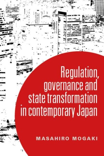 Cover for Masahiro Mogaki · Understanding Governance in Contemporary Japan: Transformation and the Regulatory State (Paperback Book) (2022)