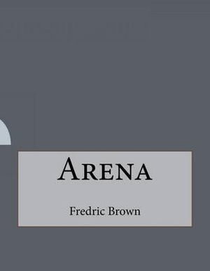 Arena - Fredric Brown - Kirjat - Createspace Independent Publishing Platf - 9781530243716 - sunnuntai 28. helmikuuta 2016