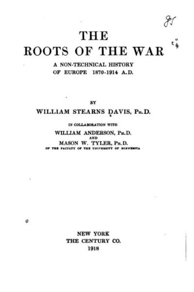 The Roots of the War, a Non-Technical History of Europe, 1870-1914, A.D. - William Stearns Davis - Books - Createspace Independent Publishing Platf - 9781535095716 - July 4, 2016