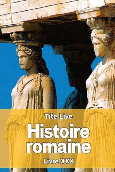 Histoire romaine - Tite Live - Books - Createspace Independent Publishing Platf - 9781536890716 - August 4, 2016