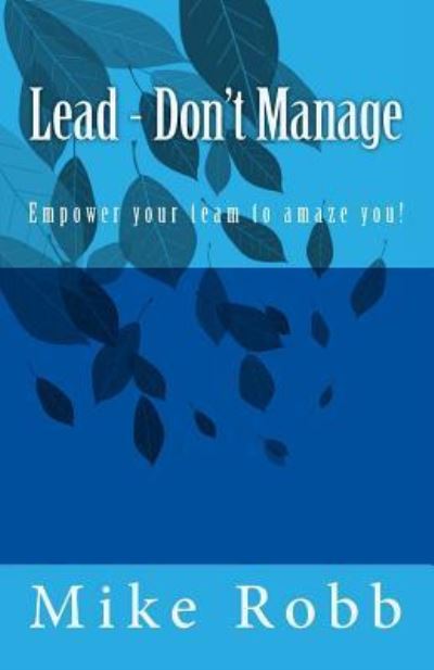 Cover for Mike A Robb · Lead - Don't Manage : Empower your team to amaze you! (Paperback Book) (2016)