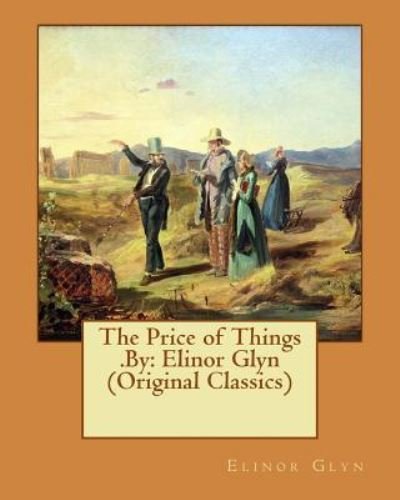 The Price of Things .By - Elinor Glyn - Books - Createspace Independent Publishing Platf - 9781540453716 - November 17, 2016
