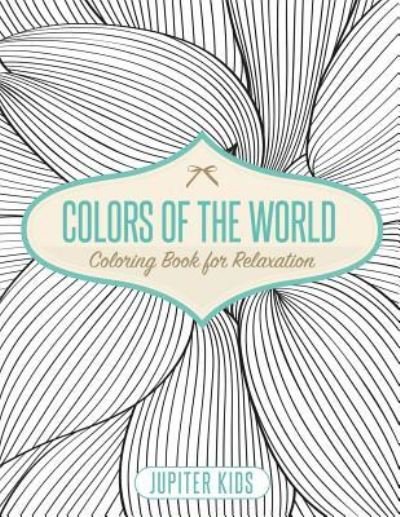 Colors of the World - Coloring Book for Relaxation - Jupiter Kids - Kirjat - Jupiter Kids - 9781541935716 - tiistai 27. marraskuuta 2018